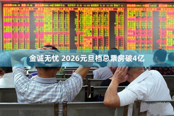金诚无忧 2026元旦档总票房破4亿